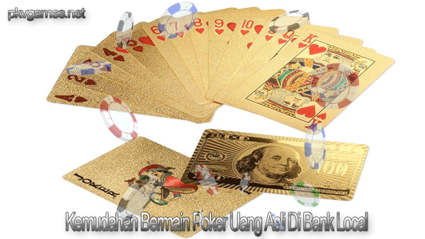 Kemudahan Bermain Poker Uang Asli Di Bank Local