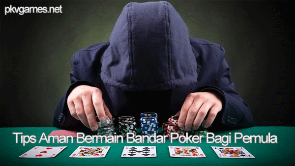 Tips Aman Bermain Bandar Poker Bagi Pemula